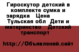 Гироскутор детский в комплекте сумка и зарядка › Цена ­ 8 000 - Тульская обл. Дети и материнство » Детский транспорт   